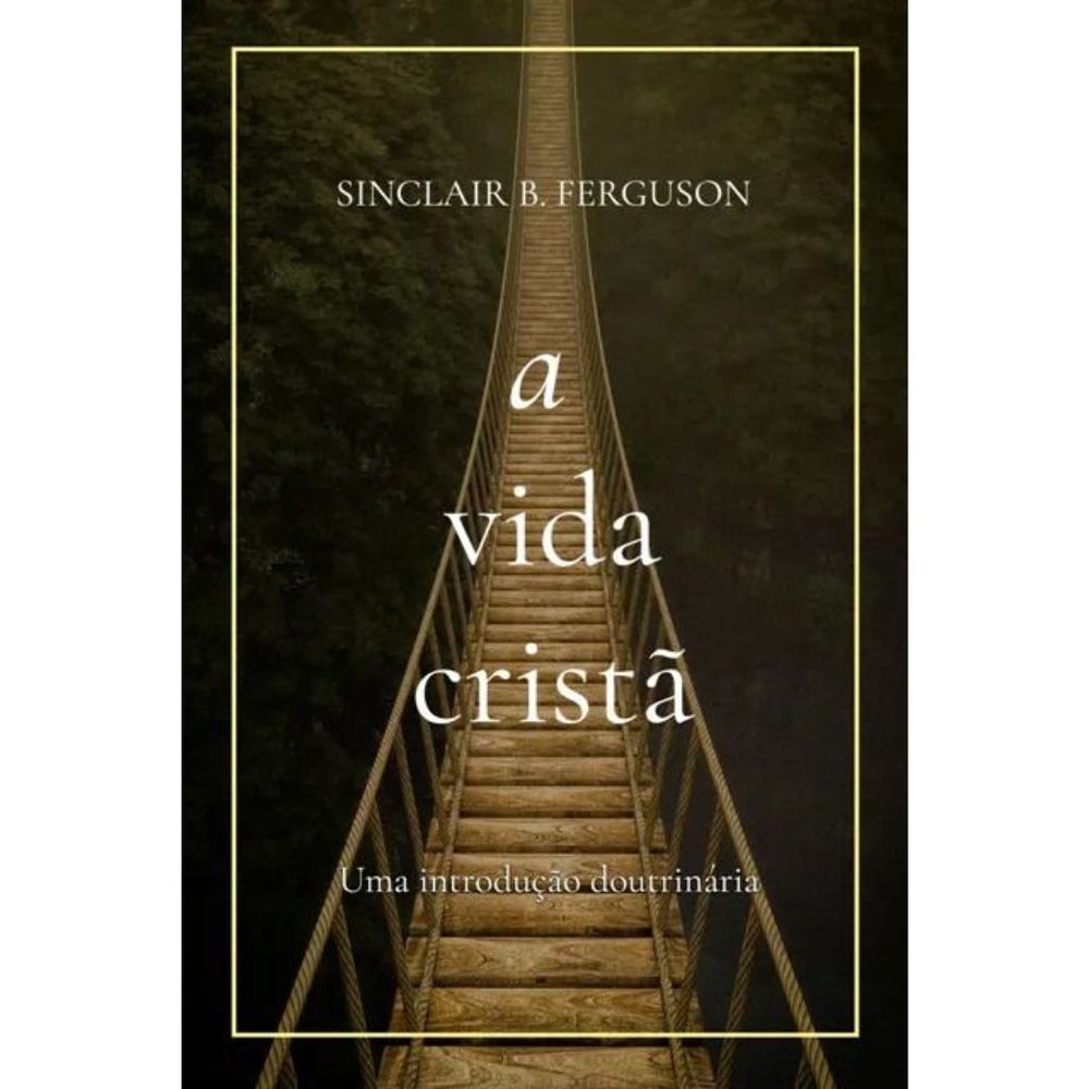 A Vida Cristã, Sinclair B. Ferguson - Monergismo | 100% Cristão ...