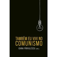 Tambem-Eu-Vivi-no-Comunismo-Ioana-Parvulescu---Monergismo