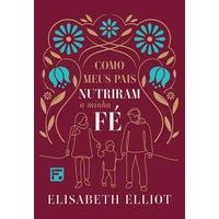 Como-Meus-Pais-Nutriram-a-Minha-Fe-Elisabeth-Elliot---Fiel